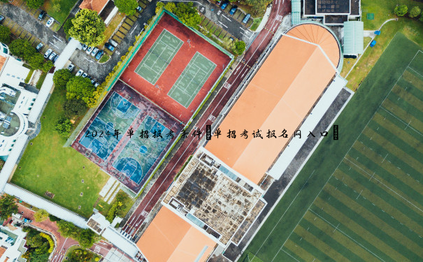 2024年单招报考条件(单招考试报名网入口) 2024年单招报考条件(单招考试报名网入口)