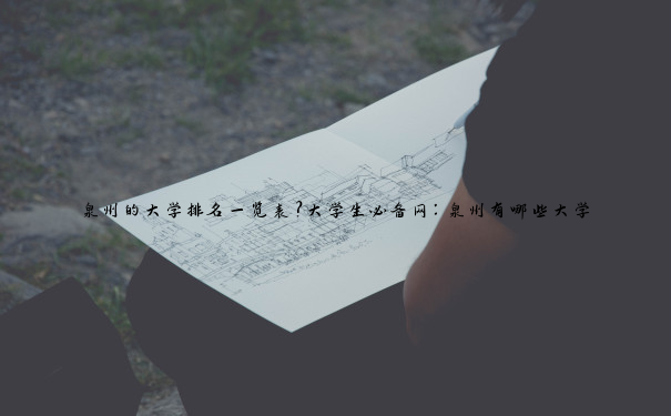 泉州的大学排名一览表？大学生必备网：泉州有哪些大学