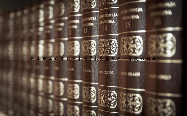 河南理工大学是一本吗？本质属于原一本院校解析